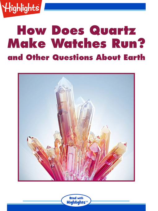 Title details for How Does Quartz Make Watches Run? and Other Questions About Earth by Highlights for Children - Available